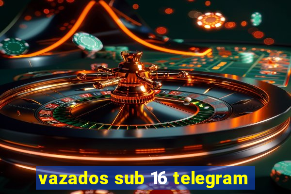 vazados sub 16 telegram